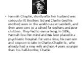 Hannah Chaplin, shortly after her husband was seriously ill. Brothers Sid and Charlie (and his mother) were in the workhouse at Lambeth, and then were sent to a school for orphans and poor children. They had to earn a living. In 1896, Hannah lost her mind and was later placed in a psychiatric hospit