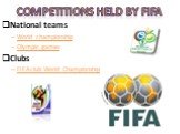 Competitions held by FIFA. National teams World championship Olympic games Clubs FIFA club World Championship