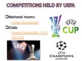 Competitions held by UEFA. National teams Europe Championship Clubs League Championship UEFA UEFA Cup