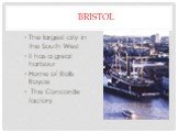 Bristol. The largest city in the South West It has a great harbour Home of Rolls Royce The Concorde factory