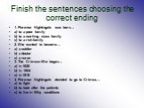 Finish the sentences choosing the correct ending. 1. Florence Nightingale was born… a) to a poor family b) to a working class family c) to a rich family 2. She wanted to become… a) a soldier b) a doctor c) a nurse 3. The Crimean War began… a) in 1828 b) in 1854 c) in 1919 4. Florence Nightingale dec
