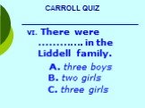 There were …………. in the Liddell family. A. three boys B. two girls C. three girls