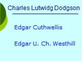 Charles Lutwidg Dodgson. Edgar Cuthwellis Edgar U. Ch. Westhill