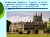 Оксфордский университет (University of Oxford) Старейший англоязычный университет в мире и первый университет в Великобритании. Основан в 1117 г.