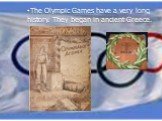 The Olympic Games have a very long history. They began in ancient Greece.