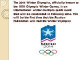The 2014 Winter Olympics, officially known as the XXII Olympic Winter Games, is an international winter multiple sports event that will be celebrated in February 2014. This will be the first time that the Russian Federation will host the Winter Olympics