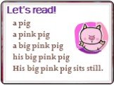 Let’s read! a pig a pink pig a big pink pig his big pink pig His big pink pig sits still.