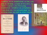 Chekhov, as an established writer, was able to develop a style of his own. In 1887 “Ivanov”, his first play, established Chekhov as a dramatist. From then on, he concentrated on writing plays, as well as short stories.