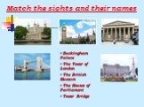 Match the sights and their names. Buckingham Palace The Tower of London The British Museum The Houses of Parliament Tower Bridge