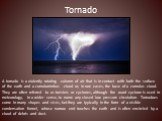 Tornado. A tornado is a violently rotating column of air that is in contact with both the surface of the earth and a cumulonimbus cloud or, in rare cases, the base of a cumulus cloud. They are often referred to as twisters or cyclones, although the word cyclone is used in meteorology, in a wider sen