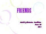 FRIENDS. Made by Ekaterina Posokhina Form 10 2012