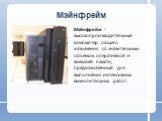 Мэйнфрейм. Мэйнфрейм - высокопроизводительный компьютер общего назначения со значительным объемом оперативной и внешней памяти, предназначенный для выполнения интенсивных вычислительных работ.