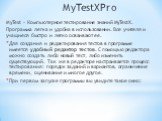 MyTestXPro. MyTest - Компьютерное тестирование знаний MyTestX. Программа легка и удобна в использовании. Все учителя и учащиеся быстро и легко осваивают ее. Для создания и редактирования тестов в программе имеется удобный редактор тестов. С помощью редактора можно создать либо новый тест, либо измен