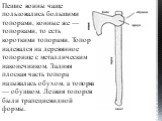 Пешие воины чаще пользовались большими топорами, конные же — топорками, то есть короткими топорами. Топор надевался на деревянное топорище с металлическим наконечником. Задняя плоская часть топора называлась обухом, а топорка — обушком. Лезвия топоров были трапециевидной формы.