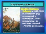 Ерофей Павлович Хабаров в 1649- 1653 гг. совершил ряд экспедиций в Приамурье. По их результатам он составил первый « Чертёж реки Амур»