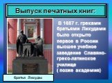 В 1687 г. греками братьями Лихудами было открыто первое в России высшее учебное заведение Славяно-греко-латинское училище ( позже академия). братья Лихуды