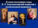 В свои последние годы В. Л. Боровиковский вернулся к религиозной живописи.