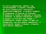 Кто же из художников работал над иллюстрациями к сказкам сатирика? Их много: Кукрыниксы (коллектив художников-графиков, в который входили М. Куприянов, П. Крылов, Н. Соколов), Н. Муратов, Е. Рачев, Б. Ефимов, С. Алимов, С. Лемехов, Н. Лемкин, Каневский и другие. У каждого из них был свой подход к из