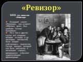 «Ревизор». 1835 год написан «Ревизор» Основной сюжет «Ревизора», как и сюжет «Мёртвых душ», был сообщён Гоголю Пушкиным. Но в том и другом случае всё создание, начиная от плана и до последних частностей, было плодом собственного творчества Гоголя: анекдот, который мог быть рассказан в нескольких стр