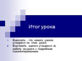 Итог урока. Выяснить , что нового узнали учащиеся на этом уроке Выставить оценки учащимся за работу на уроке с подробным комментированием