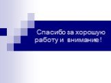 Спасибо за хорошую работу и внимание !