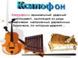 Ксилофон— музыкальный ударный инструмент, состоящий из ряда хроматически настроенных деревянных брусочков, по которым ударяют…. Ксилофон