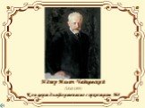 Пётр Ильич Чайковский (1840-1893) Концерт для фортепиано с оркестром №1