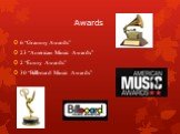 Awards. 6 “Grammy Awards” 23 “American Music Awards” 2 “Emmy Awards” 30 “Billboard Music Awards”