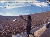 Самый знаменитый концерт Металлики был в 1991 году в г.Тушино. Этот концерт был занесен к книгу рекордов Гиннеса.На нем было насчитывалось около 2 000 000 человек.