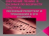 ОБУЧЕНИЕ ПЕНИЮ В РАЗНЫХ ПО ВОЗРАСТУ ГРУППАХ. ПЕСЕННЫЙ РЕПЕРТУАР И ТРЕБОВАНИЯ К ЕГО ПОДБОРУ.