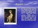 Флора. Рембрандт написал эту картину в 1634 году, в год женитьбы на Саскии ван Эйленбурх, дочери одного из своих компаньонов. До самой своей смерти, которая последовала, когда ей было всего тридцать лет, эта женщина была любимой моделью художника. Рембрандт изобразил ее здесь в одежде Флоры, богини 