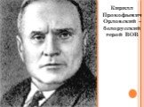 Кирилл Прокофьевич Орловский – белорусский герой ВОВ