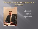 Министр природных ресурсов и экологии. Донской Сергей Ефимович