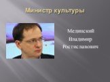 Министр культуры. Мединский Владимир Ростиславович