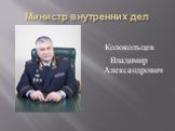 Министр внутренних дел. Колокольцев Владимир Александрович