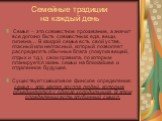 Семейные традиции на каждый день. Семья – это совместное проживание, а значит все должно быть совместным: еда, вещи, гигиена… В каждой семье есть свой устав, гласный или негласный, который позволяет распределять обычные блага (покупка вещей, отдых и т.д.), свои правила, по которым планируется жизнь 