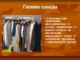 Гигиенические требования, предъявляемые к одежде, направлены в первую очередь на обеспечение нормального тепло- и газообмена организма с окружающей средой. Гигиена одежды
