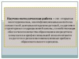 Научно-методическая работа – это открытая многоуровневая, многофункциональная система совместной деятельности руководителей, педагогов и структурных подразделений школы, способствующая обеспечению качества образования посредством повышения профессиональной компетентности педагогов и решения инноваци