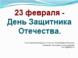 23 февраля - День Защитника Отечества. Классный руководитель 6 класса Комбайновской школы Яшникова Екатерина Александровна Kat-al@inbox.ru