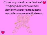 С тех пор люди каждый год 14 февраля вспоминали Валентина и устраивали праздник всех влюблённых.