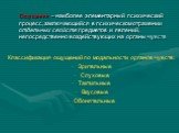 Ощущения – наиболее элементарный психический процесс, заключающийся в психическом отражении отдельных свойств предметов и явлений, непосредственно воздействующих на органы чувств. Классификация ощущений по модальности органов чувств: Зрительные Слуховые Тактильные Вкусовые Обонятельные