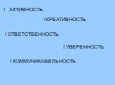 ! АКТИВНОСТЬ ! КРЕАТИВНОСТЬ ! ОТВЕТСТВЕННОСТЬ ! УВЕРЕННОСТЬ. ! КОММУНИКАБЕЛЬНОСТЬ