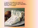 5. Gorgonzola. Кремообразный, сладкий сыр. Выдерживается до 2-x месяцев. Получил название благодаря городку, в котором когда-то производился. Производится в Ломбардии.