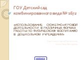 ГОУ Детский сад комбинированного вида № 1672. «ИСПОЛЬЗОВАНИЕ СЮЖЕТНО-ИГРОВОЙ ДЕЯТЕЛЬНОСТИ В РАЗЛИЧНЫХ ФОРМАХ РАБОТЫ ПО ФИЗИЧЕСКОМУ ВОСПИТАНИЮ В ДОШКОЛЬНОМ УЧРЕЖДЕНИИ» Подготовил старший воспитатель Кучма Елена Викторовна