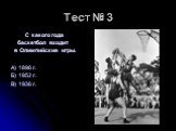 Тест № 3. С какого года баскетбол входит в Олимпийские игры. А) 1896 г. Б) 1952 г. В) 1936 г.