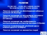 РЕЛИГИЯ - ОДНА ИЗ РАННИХ ФОРМ ЧЕЛОВЕЧЕСКОГО МЫШЛЕНИЯ Религия возникает из обоготворения небесных явлений (М.Мюллер)‏ Религия возникает из непонимания человеком своего состояния (сон, смерть, болезнь) (Э.Тейлор)‏ Религия возникает как необходимость контролирования инстинктов человека (З.Фрейд)‏ Религ