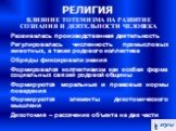 ВЛИЯНИЕ ТОТЕМИЗМА НА РАЗВИТИЕ СОЗНАНИЯ И ДЕЯТЕЛЬНОСТИ ЧЕЛОВЕКА Развивалась производственная деятельность Регулировалась численность промысловых животных, а также родового коллектива Обряды фиксировали знания Формировался коллективизм как особая форма социальных связей родовой общины Формируются мора