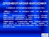 ГЛАВНЫЕ ПРИНЦИПЫ КОНФУЦИАНСТВА «Жэнь» - «Чего не желаешь себе, того не делай другим» «Ли» - почтительность, «воспитанный человек предъявляет требования к себе, низкий человек предъявляет требования к другим». «Чжэн-мин» - исправление имен. Каждый должен себя вести в соответствии своему знанию и долж