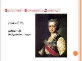 Екатерина Воронцова-Дашкова. (1743-1810) Директор Академии наук