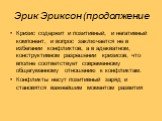 Эрик Эриксон (продолжение. Кризис содержит и позитивный, и негативный компонент, и вопрос заключается не в избегании конфликтов, а в адекватном, конструктивном разрешении кризисов, что вполне соответствует современному общегуманному отношению к конфликтам. Конфликты несут позитивный заряд и становят